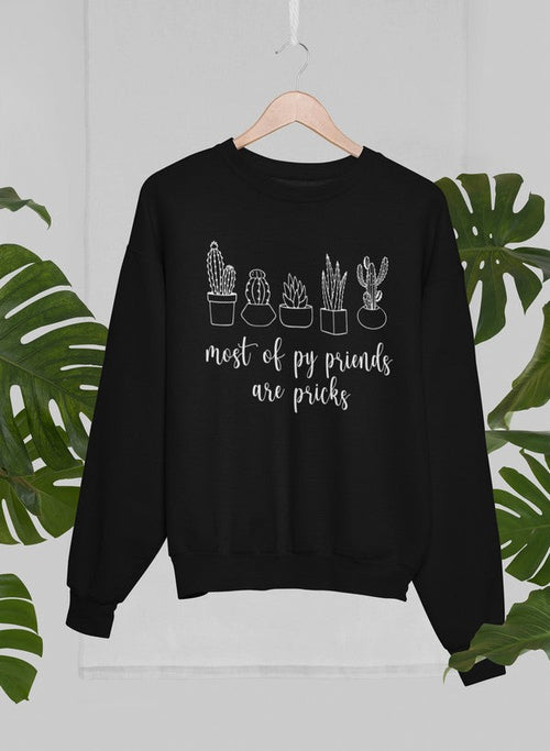 Most Of My Friends Are Pricks Sweat Shirt